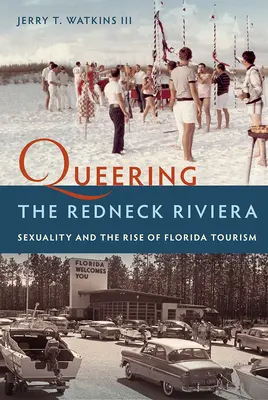 Queering the Redneck Riviera: Sexualität und der Aufschwung des Florida-Tourismus - Queering the Redneck Riviera: Sexuality and the Rise of Florida Tourism