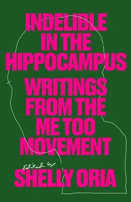 Unauslöschlich im Hippocampus: Schriften aus der Me Too-Bewegung - Indelible in the Hippocampus: Writings from the Me Too Movement