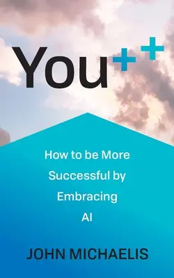 You++: Wie Sie durch den Einsatz von KI erfolgreicher werden - You++: How to Be More Successful by Embracing AI