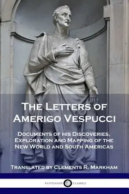 Die Briefe von Amerigo Vespucci: Dokumente seiner Entdeckungen, Erforschung und Kartierung der Neuen Welt und Südamerikas - The Letters of Amerigo Vespucci: Documents of his Discoveries, Exploration and Mapping of the New World and South Americas