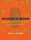 Das Medium erfinden: Grundsätze des Interaktionsdesigns als kulturelle Praxis - Inventing the Medium: Principles of Interaction Design as a Cultural Practice