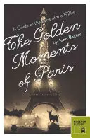 Die Goldenen Momente von Paris: Ein Führer durch das Paris der 1920er Jahre - The Golden Moments of Paris: A Guide to the Paris of the 1920s