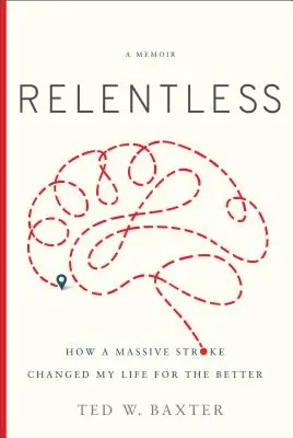 Unerbittlich: Wie ein massiver Schlaganfall mein Leben zum Besseren veränderte - Relentless: How a Massive Stroke Changed My Life for the Better