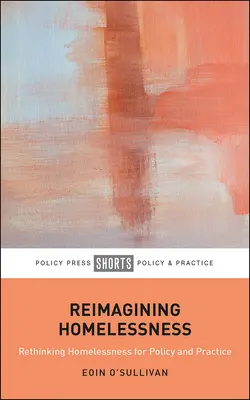 Obdachlosigkeit neu denken: Für Politik und Praxis - Reimagining Homelessness: For Policy and Practice