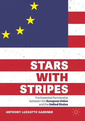 Stars with Stripes: Die unverzichtbare Partnerschaft zwischen der Europäischen Union und den Vereinigten Staaten von Amerika - Stars with Stripes: The Essential Partnership Between the European Union and the United States