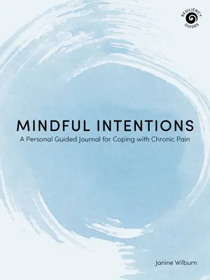 Achtsame Intentionen: Ein persönliches Tagebuch zur Bewältigung chronischer Schmerzen - Mindful Intentions: A Personal Guided Journal for Coping with Chronic Pain