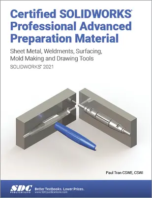 Certified Solidworks Professional Advanced Vorbereitungsmaterial (Solidworks 2021): Bleche, Schweißnähte, Oberflächenbearbeitung, Formwerkzeuge und Zeichenwerkzeuge - Certified Solidworks Professional Advanced Preparation Material (Solidworks 2021): Sheet Metal, Weldments, Surfacing, Mold Tools and Drawing Tools