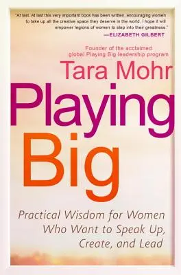 Playing Big: Praktische Weisheit für Frauen, die sich zu Wort melden, etwas schaffen und führen wollen - Playing Big: Practical Wisdom for Women Who Want to Speak Up, Create, and Lead