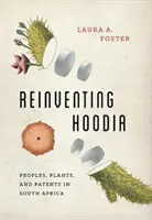 Hoodia neu erfinden: Völker, Pflanzen und Patente in Südafrika - Reinventing Hoodia: Peoples, Plants, and Patents in South Africa