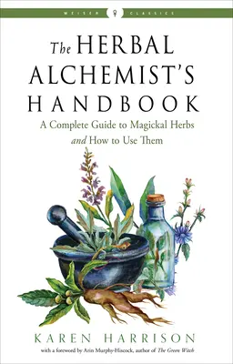 Das Handbuch des Kräuteralchimisten: Ein vollständiger Leitfaden zu magischen Kräutern und ihrer Verwendung - The Herbal Alchemist's Handbook: A Complete Guide to Magickal Herbs and How to Use Them