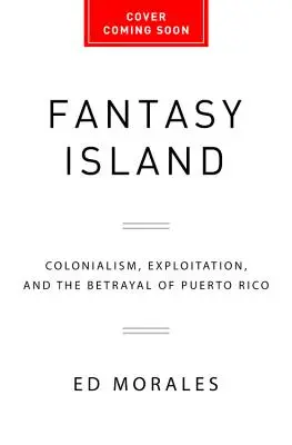 Die Trauminsel: Kolonialismus, Ausbeutung und der Verrat an Puerto Rico - Fantasy Island: Colonialism, Exploitation, and the Betrayal of Puerto Rico