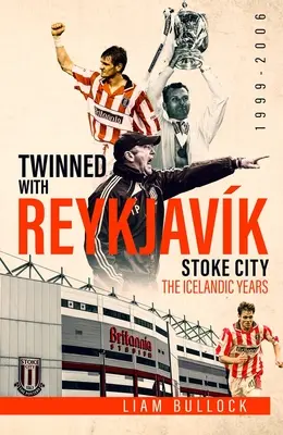 Städtepartnerschaft mit Reykjavik: Stoke City Fc: Die isländischen Jahre 1999-2006 - Twinned with Reykjavik: Stoke City Fc: The Icelandic Years 1999-2006