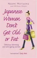 Japanische Frauen werden weder alt noch dick - Köstliche Geheimnisse des Abnehmens und Anti-Aging - Japanese Women Don't Get Old or Fat - Delicious slimming and anti-ageing secrets