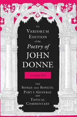 The Variorum Edition of the Poetry of John Donne, Band 4.1: Die Lieder und Sonette: Teil 1: Allgemeiner und thematischer Kommentar - The Variorum Edition of the Poetry of John Donne, Volume 4.1: The Songs and Sonnets: Part 1: General and Topical Commentary