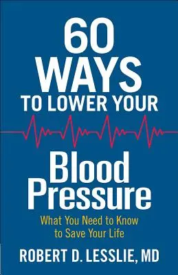 60 Wege, Ihren Blutdruck zu senken: Was Sie wissen müssen, um Ihr Leben zu retten - 60 Ways to Lower Your Blood Pressure: What You Need to Know to Save Your Life