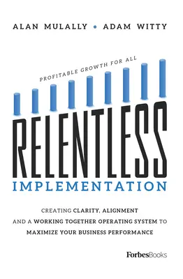 Unnachgiebige Umsetzung: Klarheit, Ausrichtung und ein gemeinsames Betriebssystem schaffen, um die Leistung Ihres Unternehmens zu maximieren - Relentless Implementation: Creating Clarity, Alignment and a Working Together Operating System to Maximize Your Business Performance