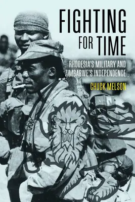 Kampf um die Zeit: Rhodesiens Militär und die Unabhängigkeit Simbabwes - Fighting for Time: Rhodesia's Military and Zimbabwe's Independence