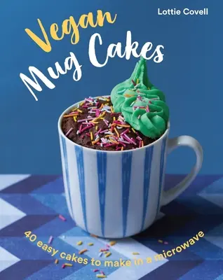 Vegane Tassenkuchen: 40 einfache Kuchen für die Mikrowelle - Vegan Mug Cakes: 40 Easy Cakes to Make in a Microwave