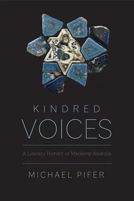 Gleichgesinnte Stimmen: Eine literarische Geschichte des mittelalterlichen Anatoliens - Kindred Voices: A Literary History of Medieval Anatolia