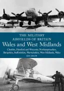 Die Militärflugplätze von Großbritannien: Wales und West Midlands: Cheshire, Hereford und Worcester, Northamptonshire, Shropshire, Staffordshire, Warwickshir - The Military Airfields of Britain: Wales and West Midlands: Cheshire, Hereford and Worcester, Northamptonshire, Shropshire, Staffordshire, Warwickshir