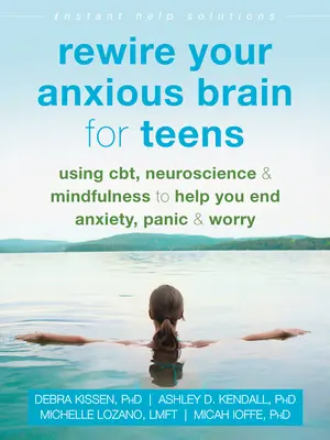 Rewire Your Anxious Brain for Teens: Mit Cbt, Neurowissenschaft und Achtsamkeit gegen Angst, Panik und Sorgen - Rewire Your Anxious Brain for Teens: Using Cbt, Neuroscience, and Mindfulness to Help You End Anxiety, Panic, and Worry