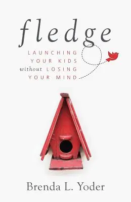 Fledge: Kinder in die Welt setzen, ohne den Verstand zu verlieren - Fledge: Launching Your Kids Without Losing Your Mind