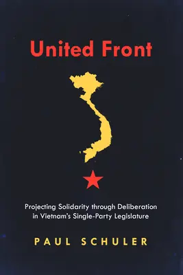 Vereinigte Front: Projektierung von Solidarität durch Beratung in Vietnams Einparteien-Legislative - United Front: Projecting Solidarity Through Deliberation in Vietnam's Single-Party Legislature