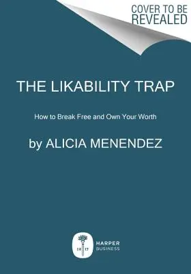 Die Sympathiefalle: Wie Sie sich befreien und so erfolgreich werden wie Sie sind - The Likeability Trap: How to Break Free and Succeed as You Are