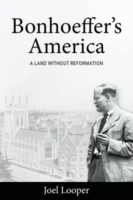 Bonhoeffers Amerika: Ein Land ohne Reformation - Bonhoeffer's America: A Land Without Reformation