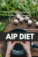 AIP (Autoimmunprotokoll)-Diät: Eine schrittweise Anleitung für Anfänger mit Rezepten und einem Essensplan - AIP (Autoimmune Protocol) Diet: A Beginner's Step-by-Step Guide and Review With Recipes and a Meal Plan