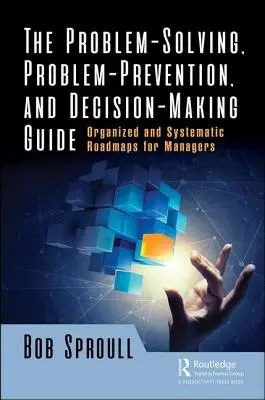 Der Leitfaden zur Problemlösung, Problemvermeidung und Entscheidungsfindung: Organisierte und systematische Roadmaps für Manager - The Problem-Solving, Problem-Prevention, and Decision-Making Guide: Organized and Systematic Roadmaps for Managers