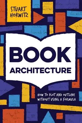 Buch-Architektur: Plotten und Gliedern ohne Formel - Book Architecture: How to Plot and Outline Without Using a Formula