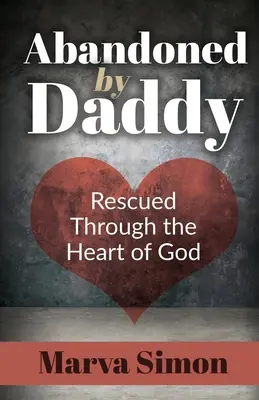 Verlassen von Daddy: Gerettet durch das Herz Gottes - Abandoned by Daddy: Rescued Through the Heart of God