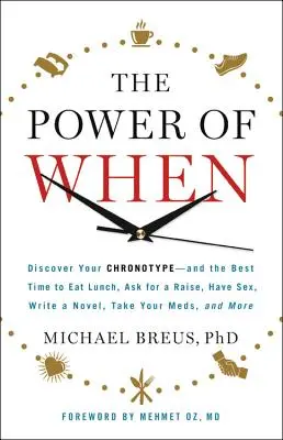 Die Macht des Wann: Entdecken Sie Ihren Chronotyp - und die beste Zeit, um zu Mittag zu essen, nach einer Gehaltserhöhung zu fragen, Sex zu haben, einen Roman zu schreiben, Ihre Medikamente zu nehmen und - The Power of When: Discover Your Chronotype--And the Best Time to Eat Lunch, Ask for a Raise, Have Sex, Write a Novel, Take Your Meds, an