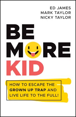Sei mehr Kind: Wie du der Erwachsenenfalle entkommst und das Leben in vollen Zügen genießt! - Be More Kid: How to Escape the Grown Up Trap and Live Life to the Full!