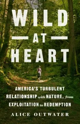 Wild im Herzen: Amerikas turbulentes Verhältnis zur Natur, von der Ausbeutung zur Erlösung - Wild at Heart: America's Turbulent Relationship with Nature, from Exploitation to Redemption