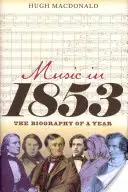 Musik im Jahr 1853: Die Biographie eines Jahres - Music in 1853: The Biography of a Year