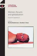 Frauen, die Künste und die Globalisierung: Exzentrische Erfahrung - Women, the Arts and Globalization: Eccentric Experience