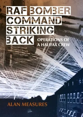 RAF Bomber Command Striking Back: Einsätze einer Halifax-Besatzung - RAF Bomber Command Striking Back: Operations of a Halifax Crew