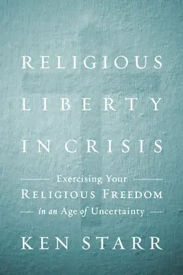 Religiöse Freiheit in der Krise: Glaubensausübung in einem Zeitalter der Ungewissheit - Religious Liberty in Crisis: Exercising Your Faith in an Age of Uncertainty