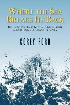 Wo das Meer sich den Rücken bricht: Die epische Geschichte - Georg Steller und die russische Erkundung von AK - Where the Sea Breaks Its Back: The Epic Story - Georg Steller & the Russian Exploration of AK