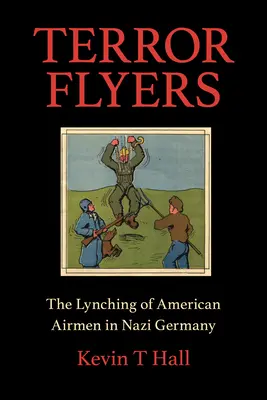 Terror-Flieger: Die Lynchmorde an amerikanischen Fliegern in Nazi-Deutschland - Terror Flyers: The Lynching of American Airmen in Nazi Germany