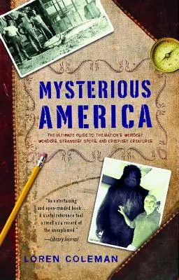 Geheimnisvolles Amerika: Der ultimative Führer zu den seltsamsten Wundern, seltsamsten Orten und gruseligsten Kreaturen der Nation - Mysterious America: The Ultimate Guide to the Nation's Weirdest Wonders, Strangest Spots, and Creepiest Creatures