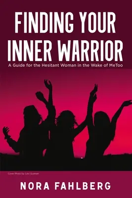 Finde deine innere Kriegerin: Ein Leitfaden für die zögernde Frau im Gefolge von MeToo - Finding Your Inner Warrior: A Guide for the Hesitant Woman in the Wake of MeToo