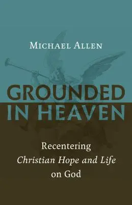 Im Himmel geerdet: Neuausrichtung der christlichen Hoffnung und des Lebens auf Gott - Grounded in Heaven: Recentering Christian Hope and Life on God