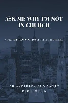 Frag mich, warum ich nicht in der Kirche bin: Ein Aufruf an die Kirche, aus dem Gebäude zu gehen - Ask Me Why I'm Not In Church: A Call for the Church to Get out of the Building
