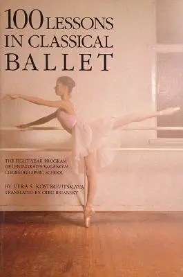 100 Lektionen in klassischem Ballett: Das Acht-Jahres-Programm der Leningrader Waganowa-Choreografieschule - 100 Lessons in Classical Ballet: The Eight-Year Program of Leningrad's Vaganova Choreographic School