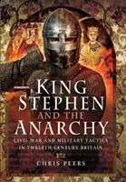 König Stephan und die Anarchie: Bürgerkrieg und militärische Taktik im Großbritannien des zwölften Jahrhunderts - King Stephen and the Anarchy: Civil War and Military Tactics in Twelfth-Century Britain