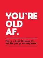 Du bist alt: Hier ist ein Buch (denn du gehst ja nicht mehr aus) - You're Old AF: Here's a Book (Because It's Not Like You Go Out Anymore)