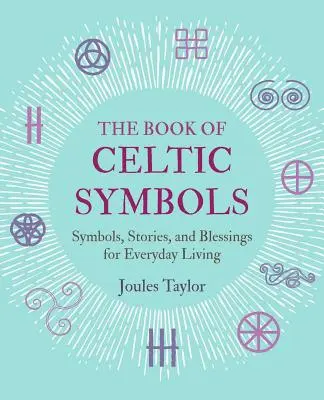 Das Buch der keltischen Symbole: Symbole, Geschichten und Segenssprüche für das tägliche Leben - The Book of Celtic Symbols: Symbols, Stories, and Blessings for Everyday Living